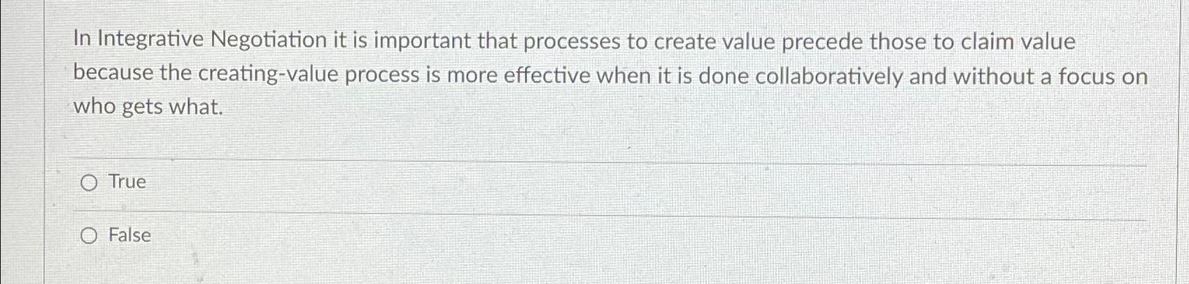  In Integrative Negotiation it is important that processes to create value