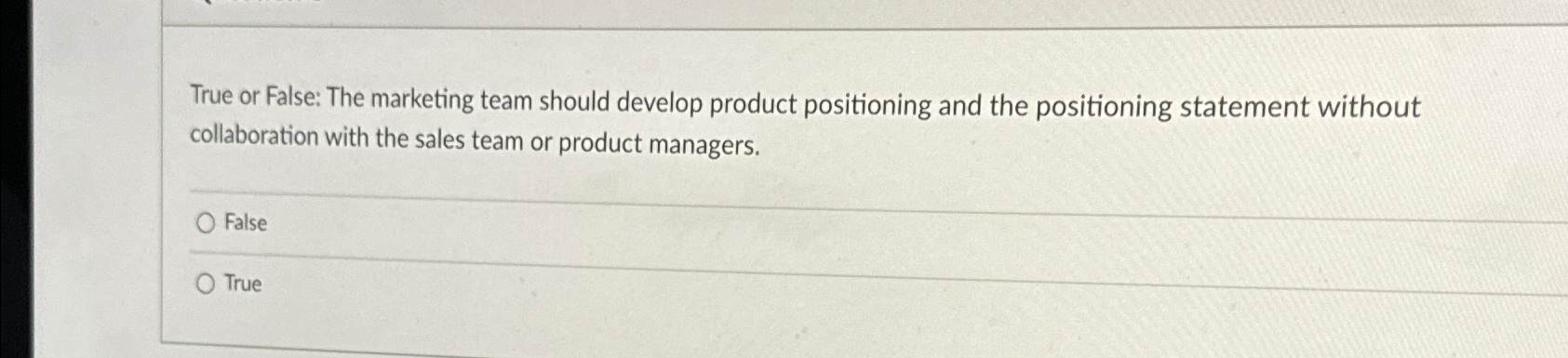  True or False: The marketing team should develop product positioning and