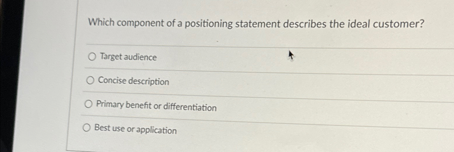  Which component of a positioning statement describes the ideal customer? Target