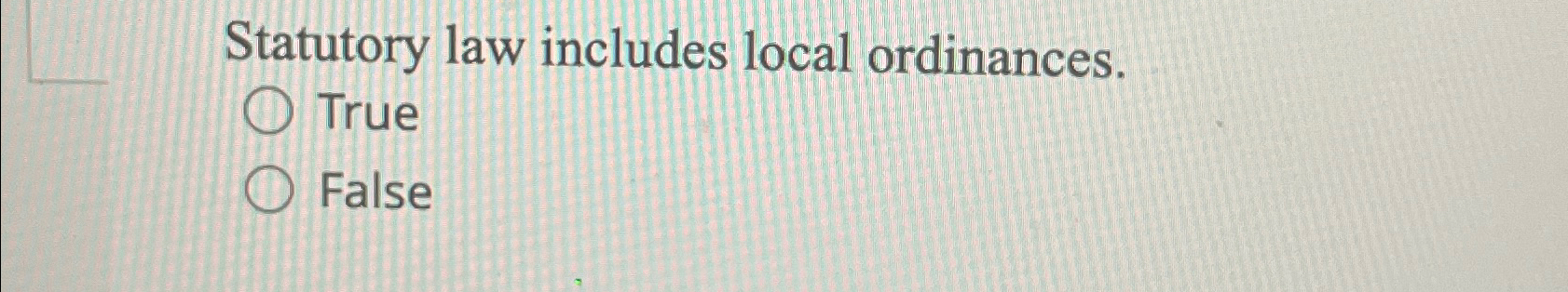  Statutory law includes local ordinances. True False 