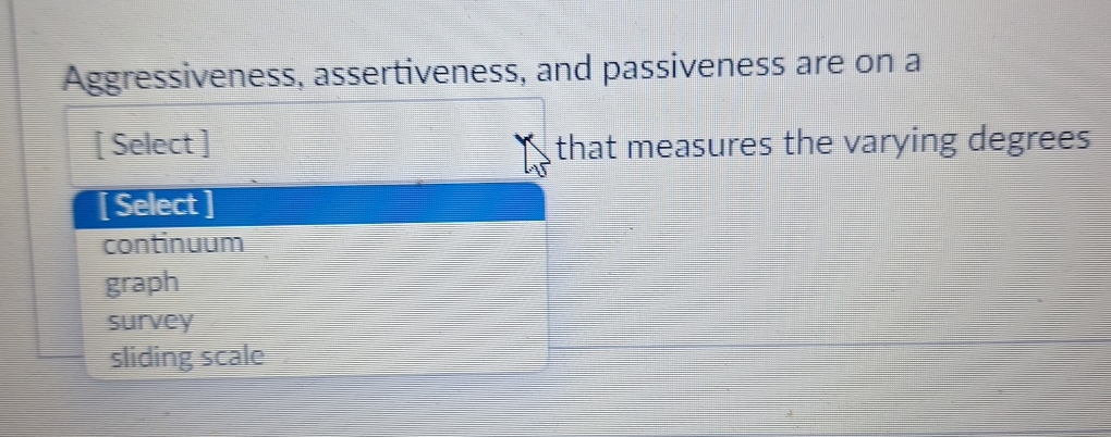  Aggressiveness, assertiveness, and passiveness are on a_____ that measures the varying
