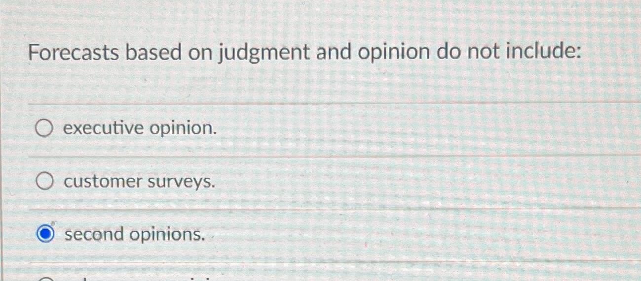  Forecasts based on judgment and opinion do not include: executive opinion.