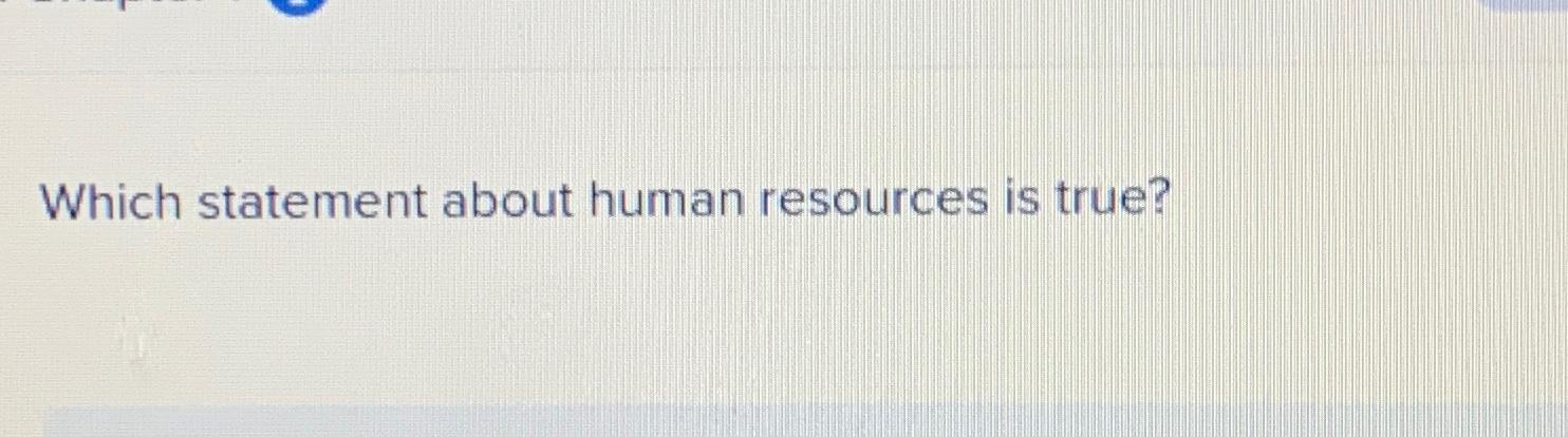  Which statement about human resources is true? 