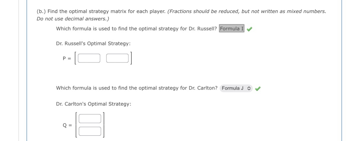  (b.) Find the optimal strategy matrix for each player. (Fractions should