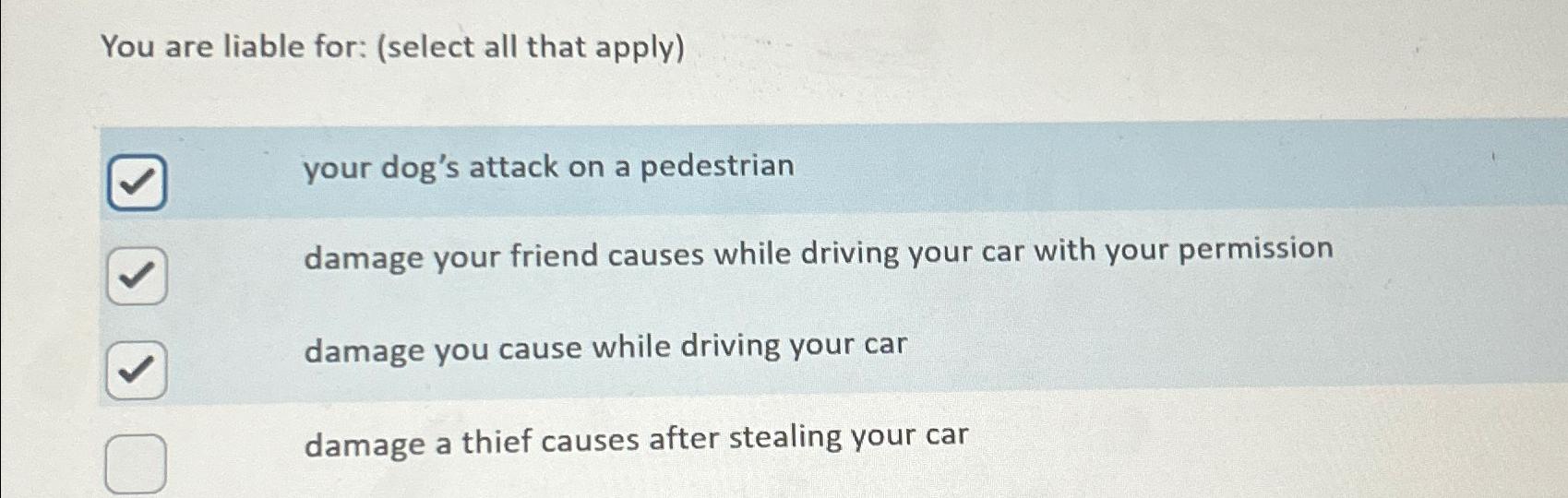  You are liable for: (select all that apply) your dog's attack