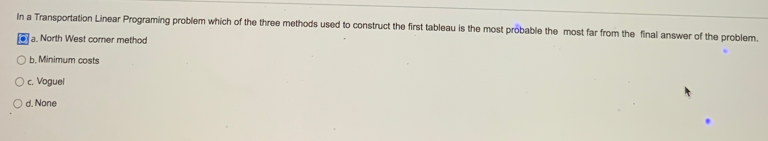  In a Transportation Linear Programing problem which of the three methods