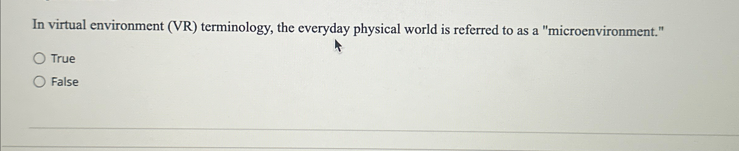  In virtual environment (VR) terminology, the everyday physical world is referred