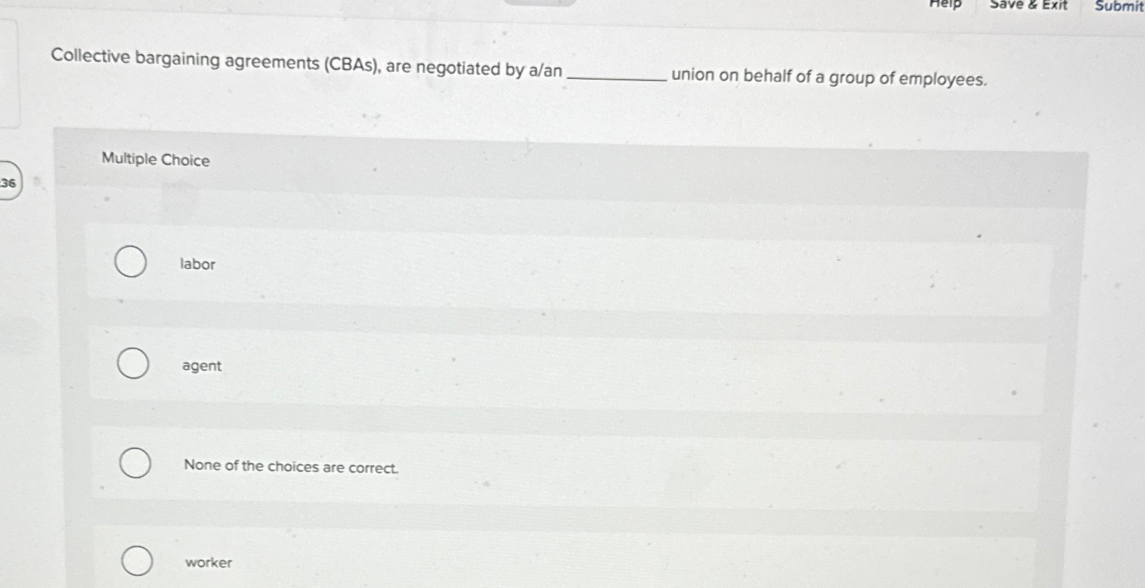  Collective bargaining agreements (CBAs), are negotiated by a/an union on behalf