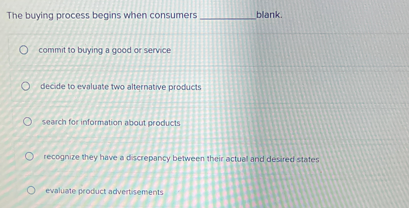  The buying process begins when consumers blank. commit to buying a