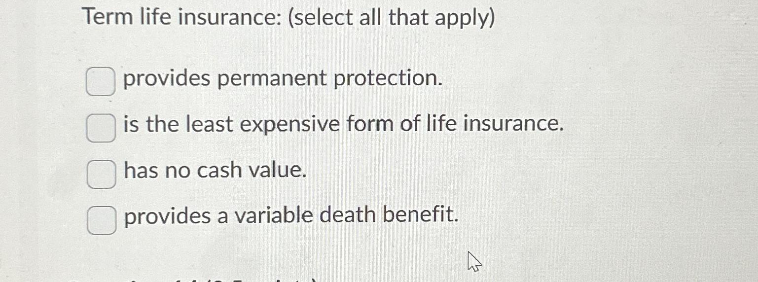  Term life insurance: (select all that apply) provides permanent protection. is