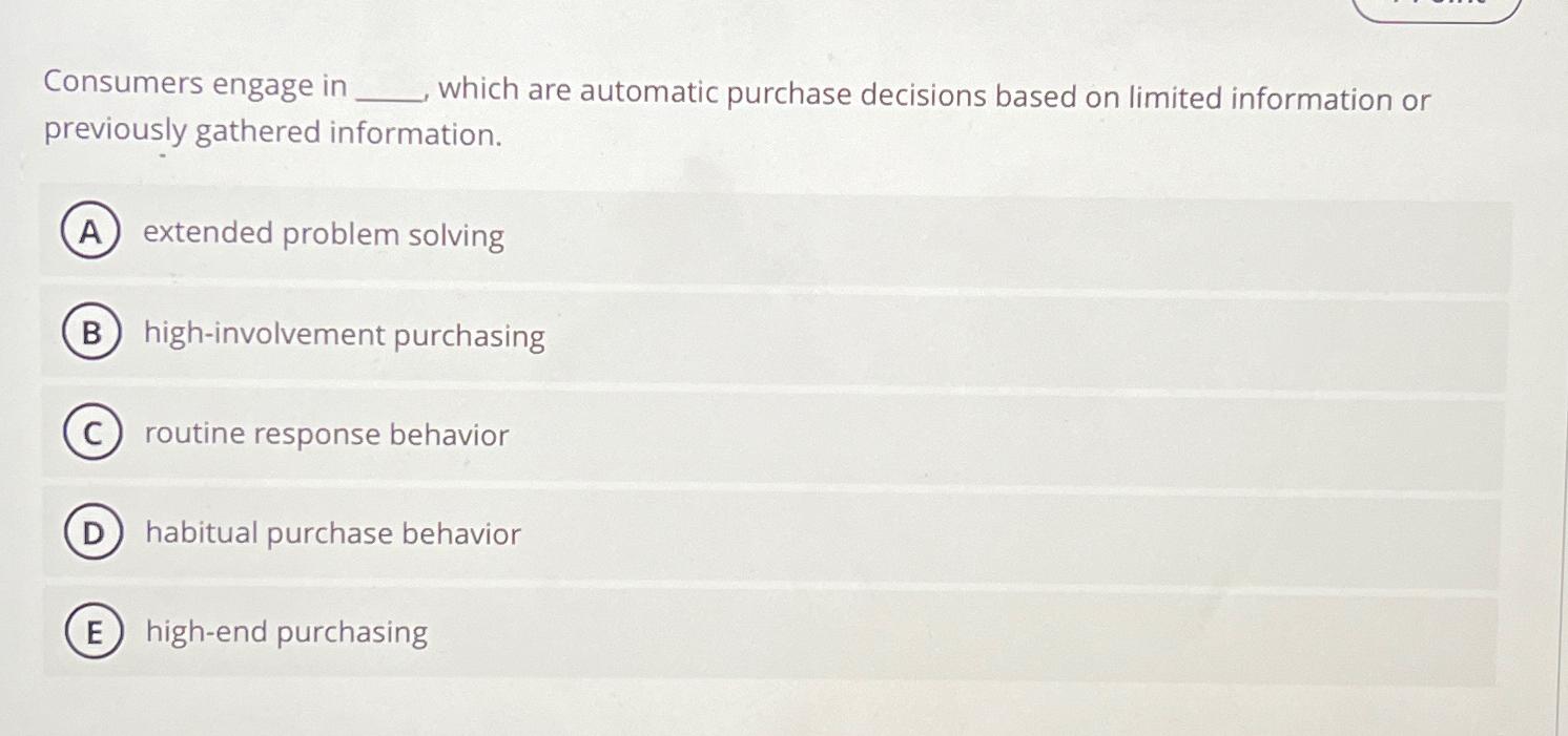  Consumers engage in which are automatic purchase decisions based on limited