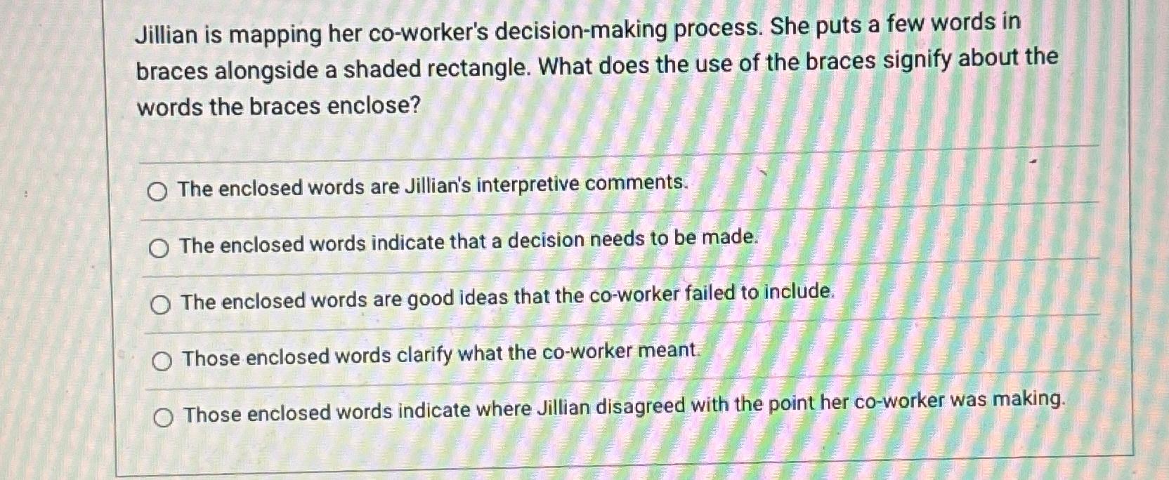  Jillian is mapping her co-worker's decision-making process. She puts a few