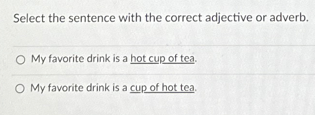  Select the sentence with the correct adjective or adverb. My favorite