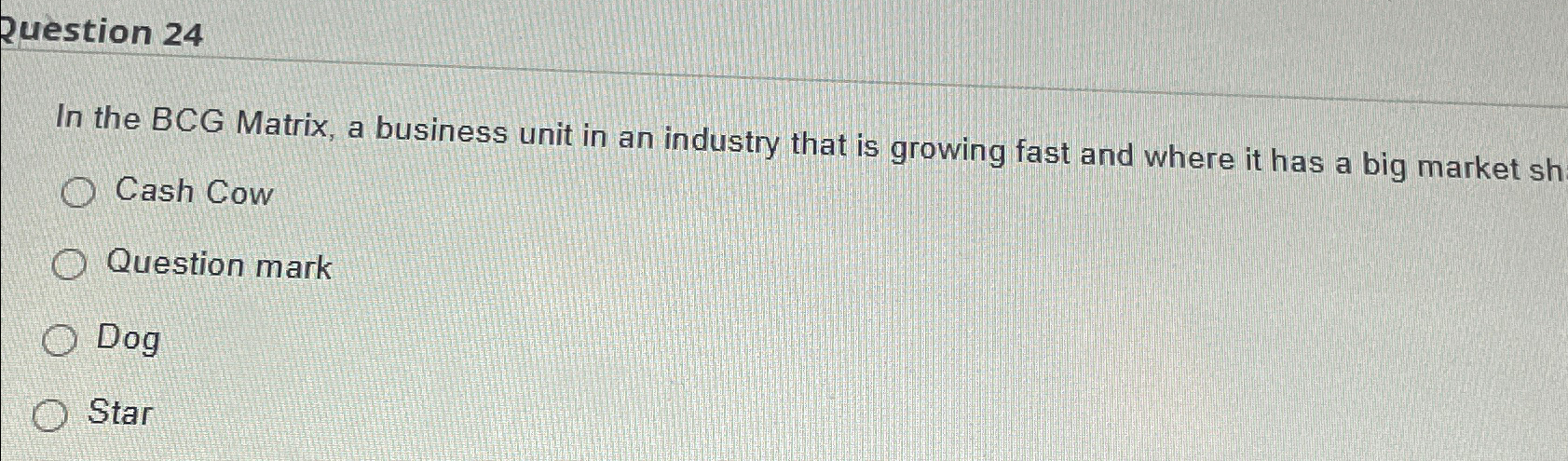  Question 24 In the BCG Matrix, a business unit in an