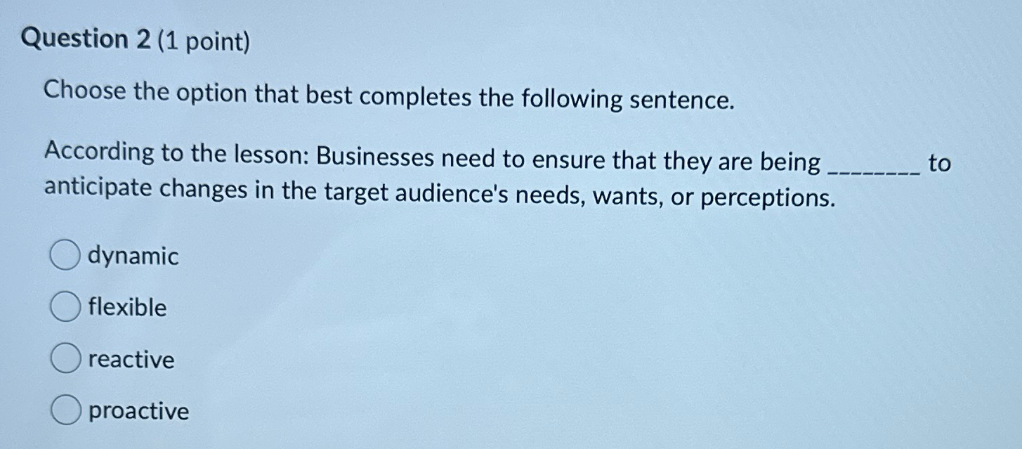  Question 2(1 point) Choose the option that best completes the following