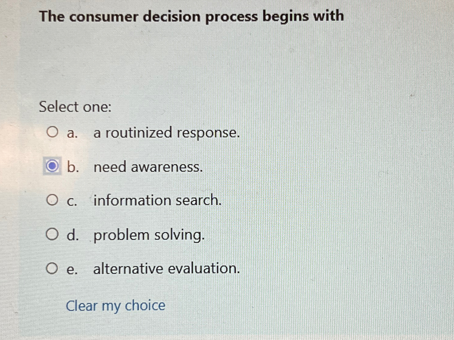  The consumer decision process begins with Select one: a. a routinized