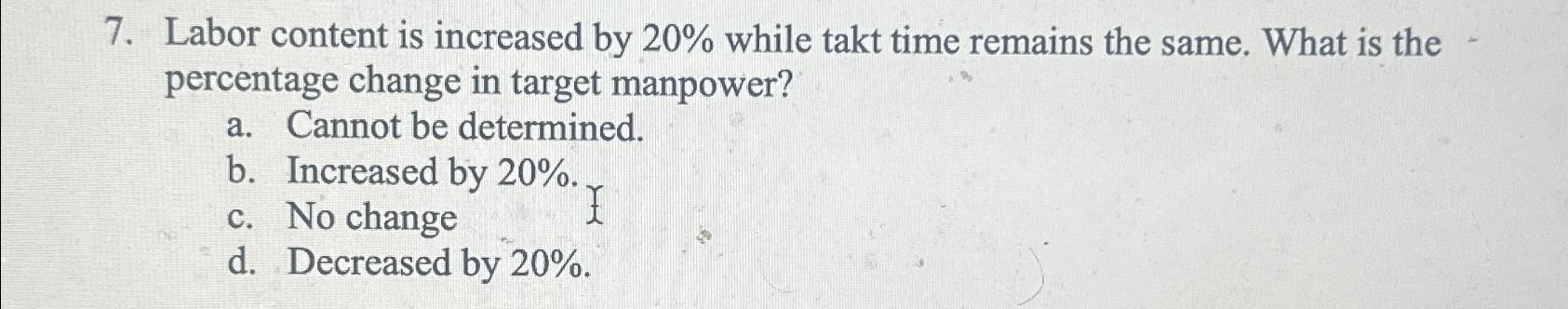  Labor content is increased by 20% while takt time remains the