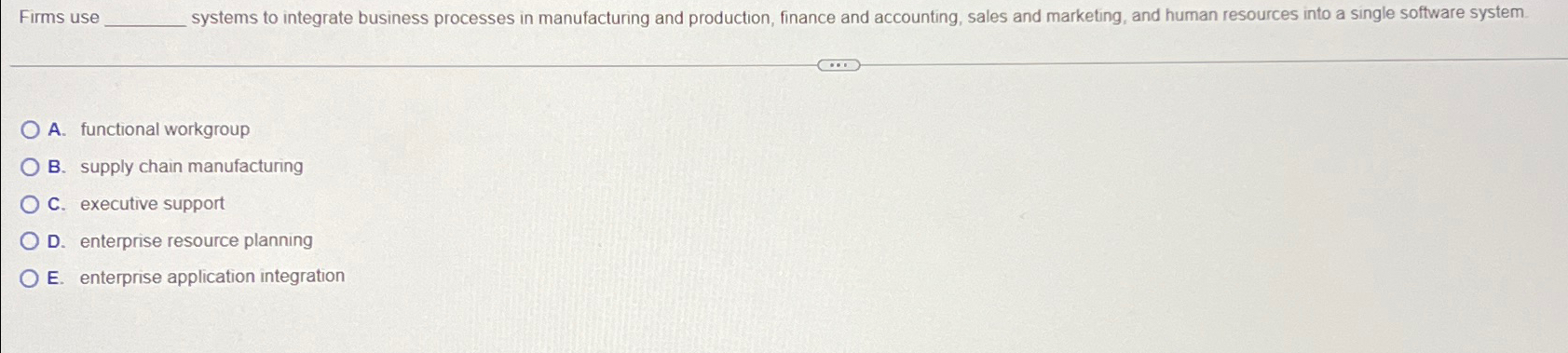  Firms use A. functional workgroup B. supply chain manufacturing C. executive