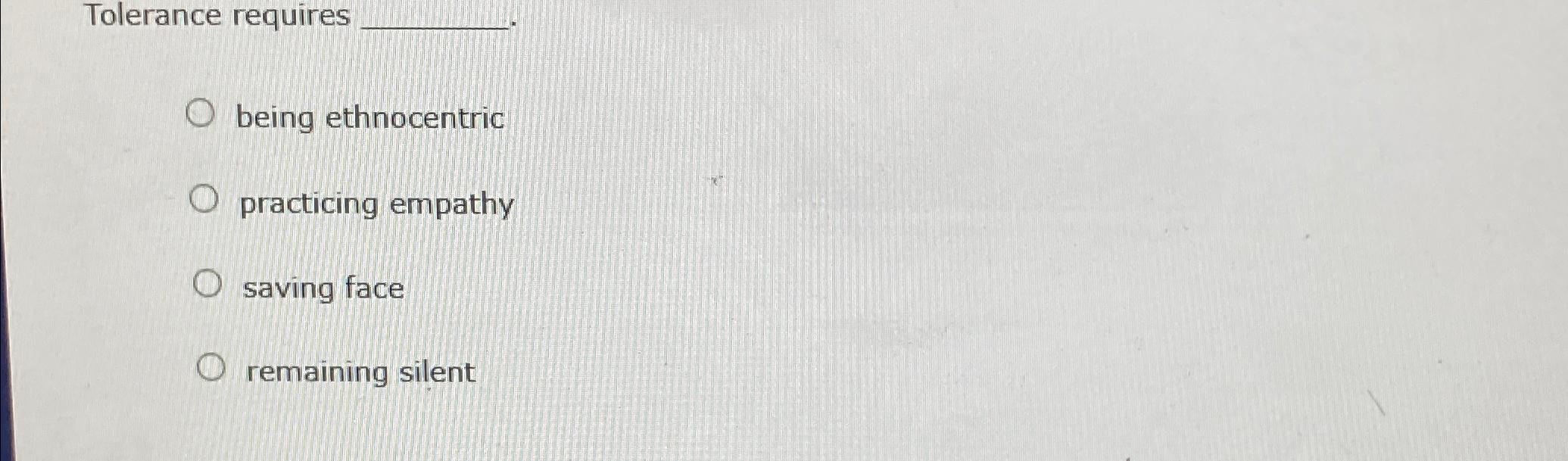  Tolerance requires being ethnocentric practicing empathy saving face remaining silent 