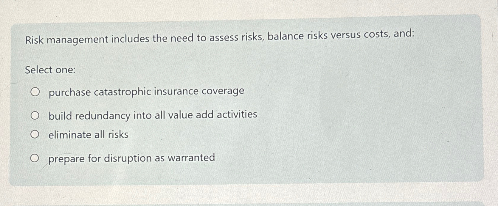  Risk management includes the need to assess risks, balance risks versus