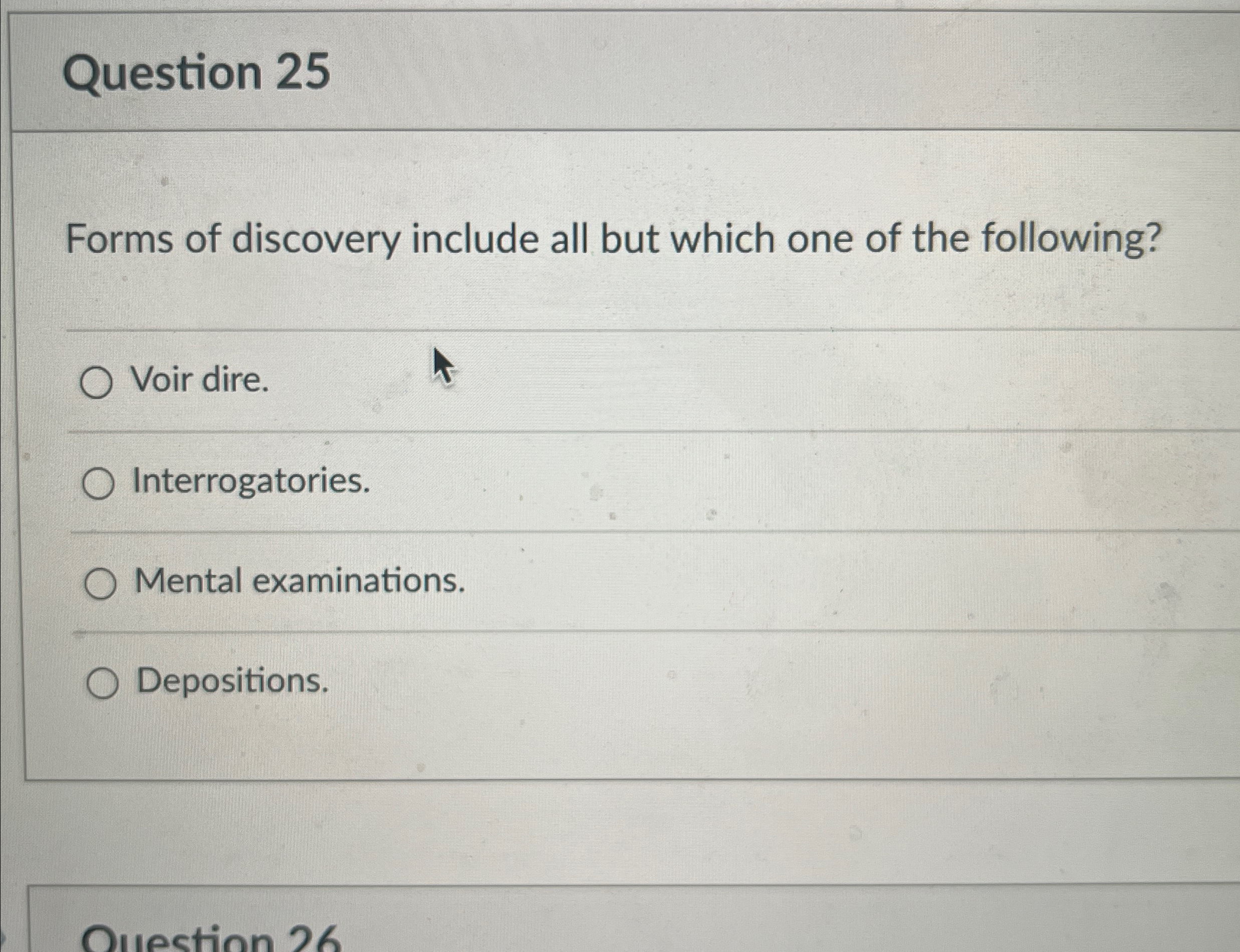  Question 25 Forms of discovery include all but which one of