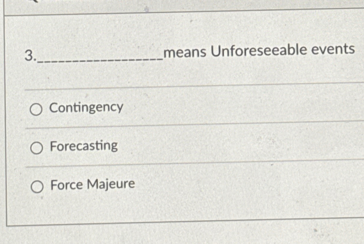  3 neans Unforeseeable events Contingency Forecasting Force Majeure 