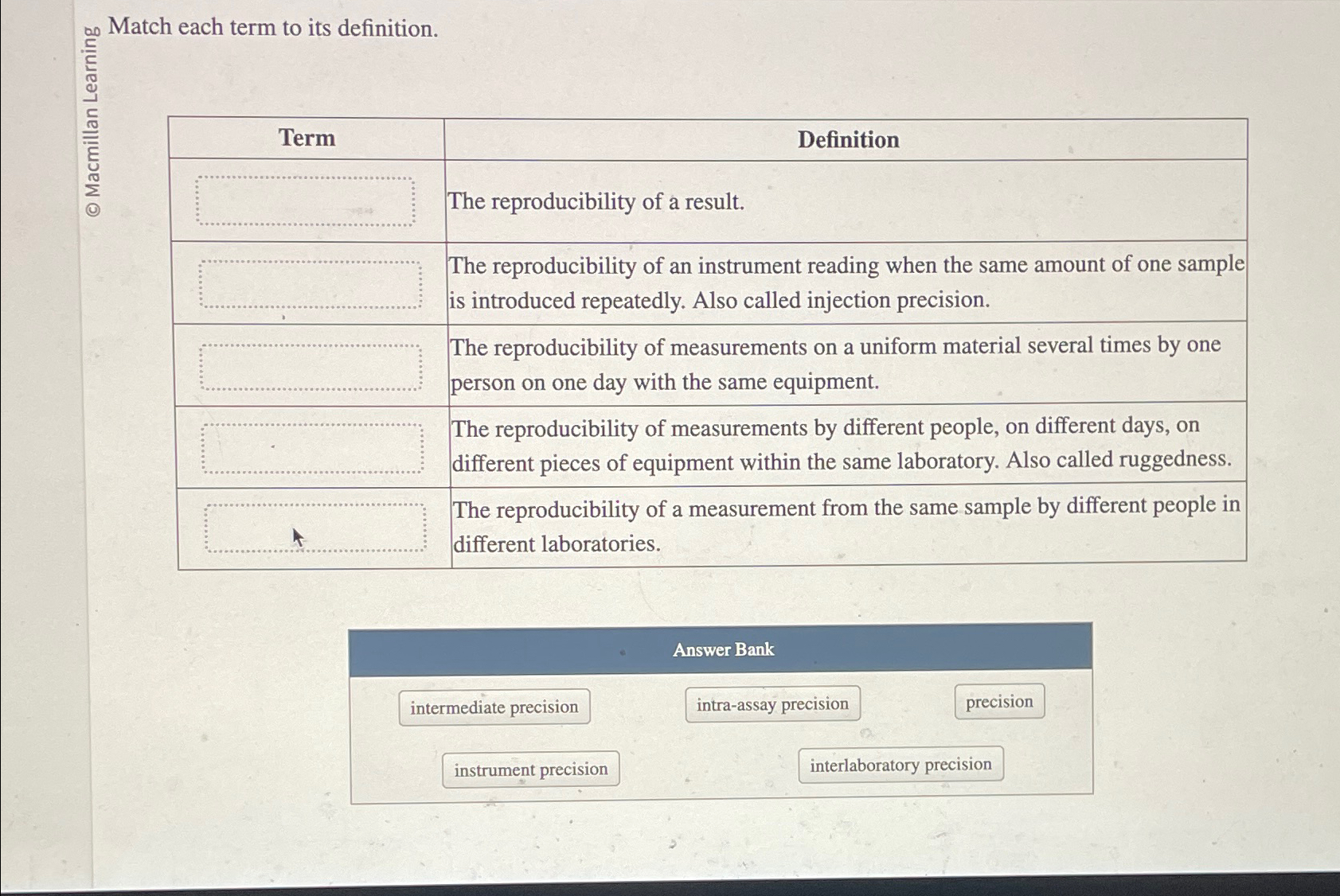  Match each term to its definition. \table[[Term,Definition],[,The reproducibility of a result.],[,\table[[The