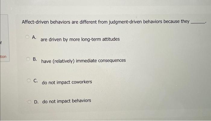  Affect-driven behaviors are different from judgment-driven behaviors because they A. are