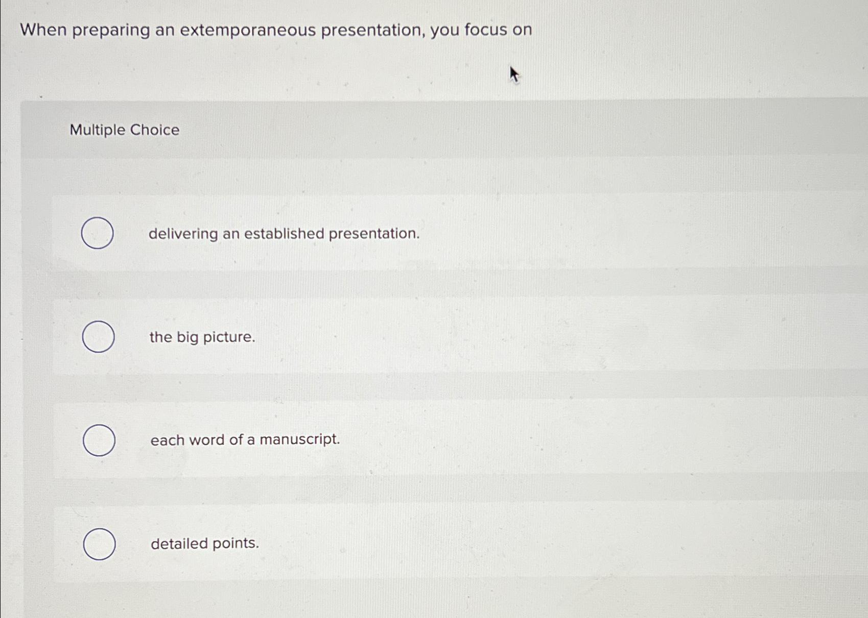  When preparing an extemporaneous presentation, you focus on Multiple Choice delivering