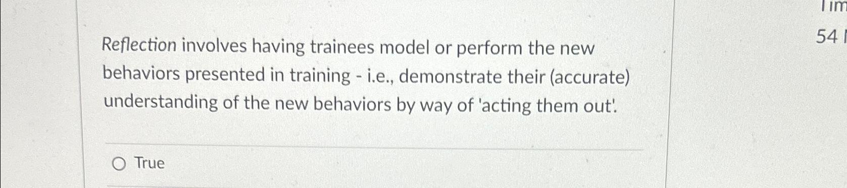  Reflection involves having trainees model or perform the new behaviors presented