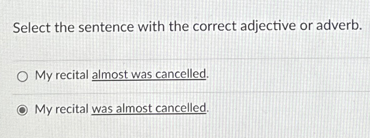  Select the sentence with the correct adjective or adverb. My recital
