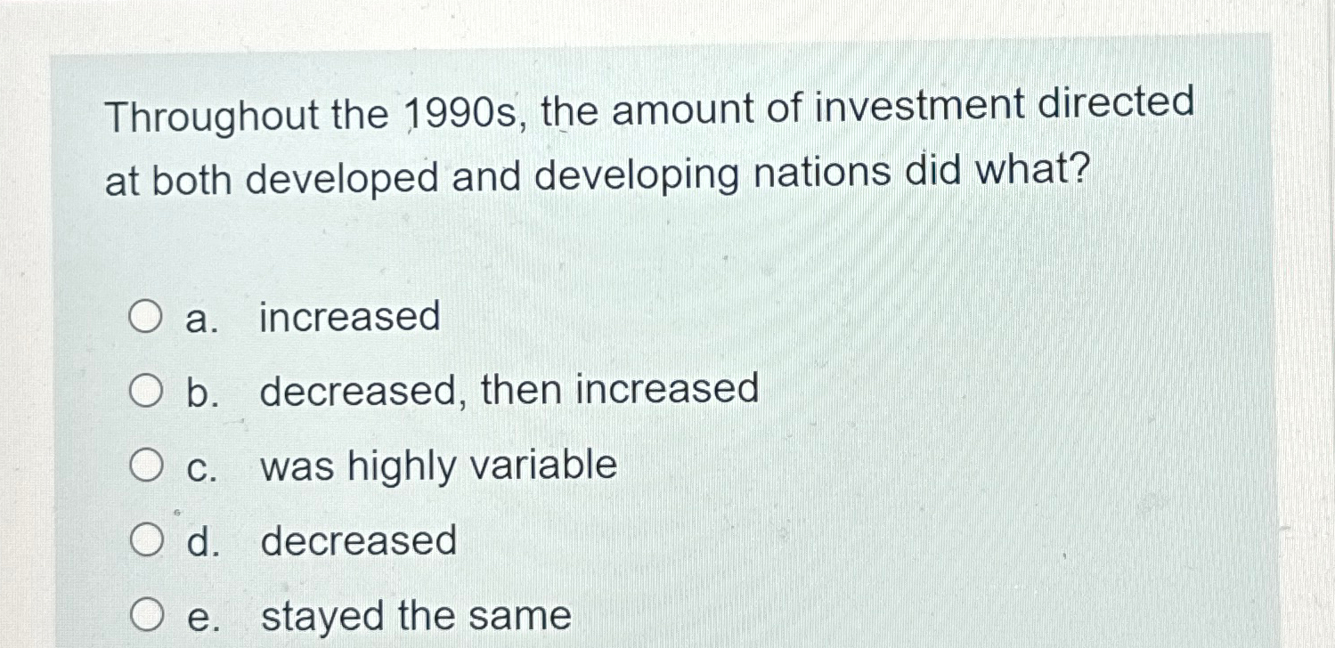  Throughout the 1990s, the amount of investment directed at both developed