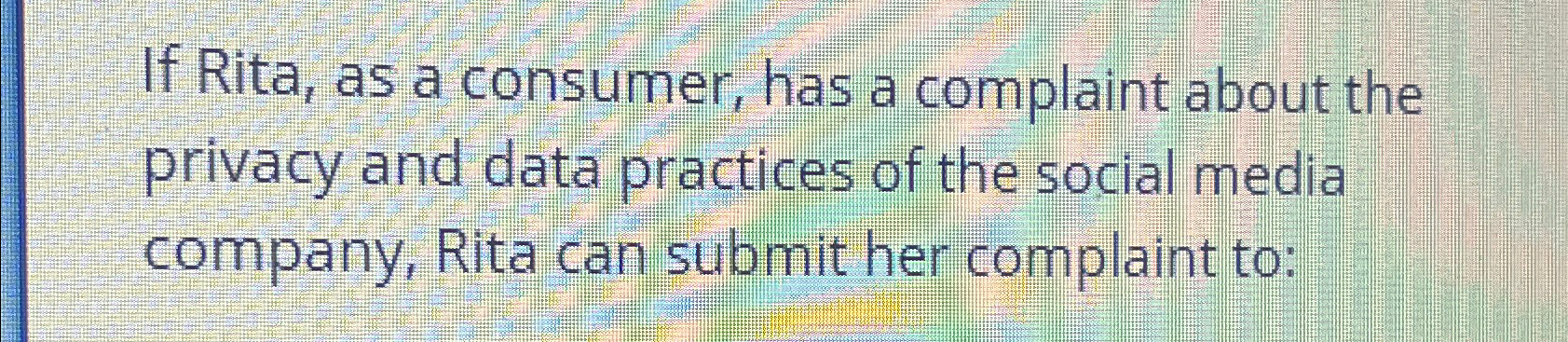  If Rita, as a consumer, has a complaint about the privacy