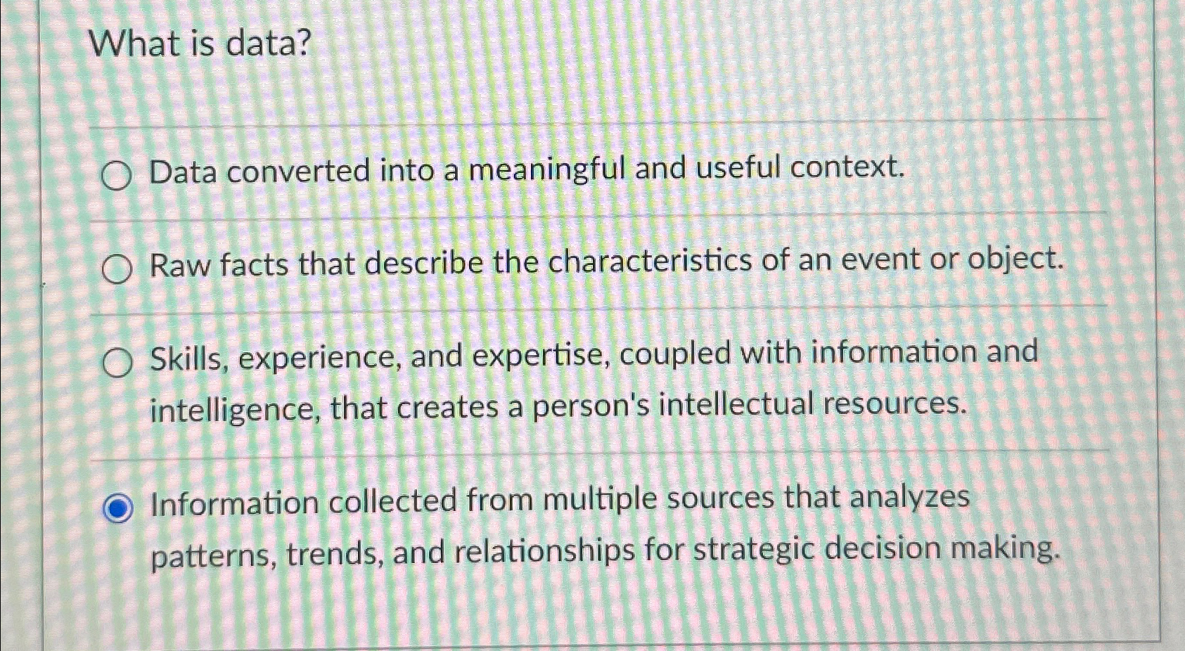  What is data? Data converted into a meaningful and useful context.
