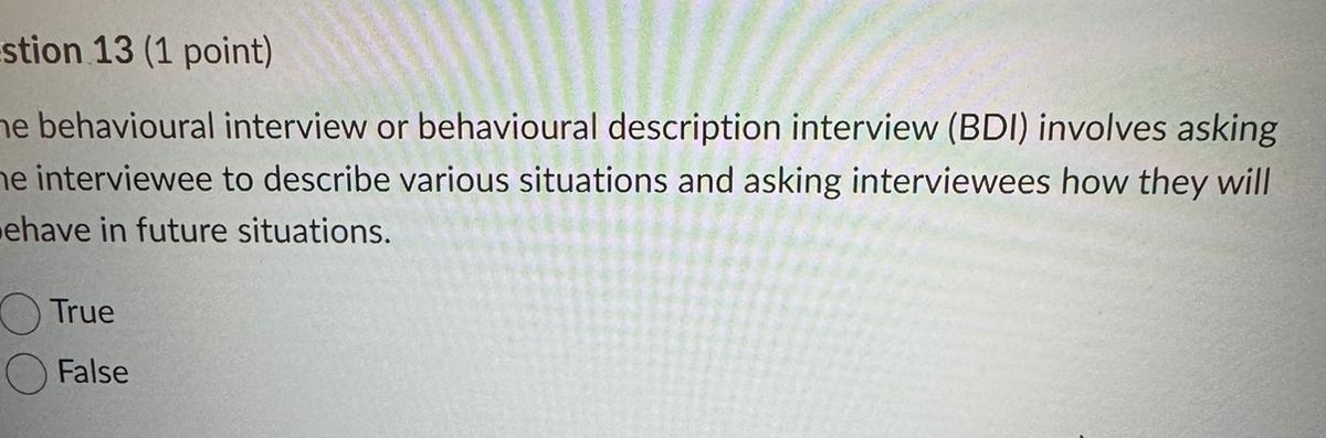  stion 13(1 point) ee behavioural interview or behavioural description interview (BDI)