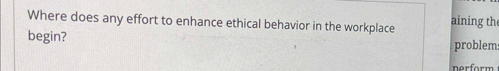  Where does any effort to enhance ethical behavior in the workplace