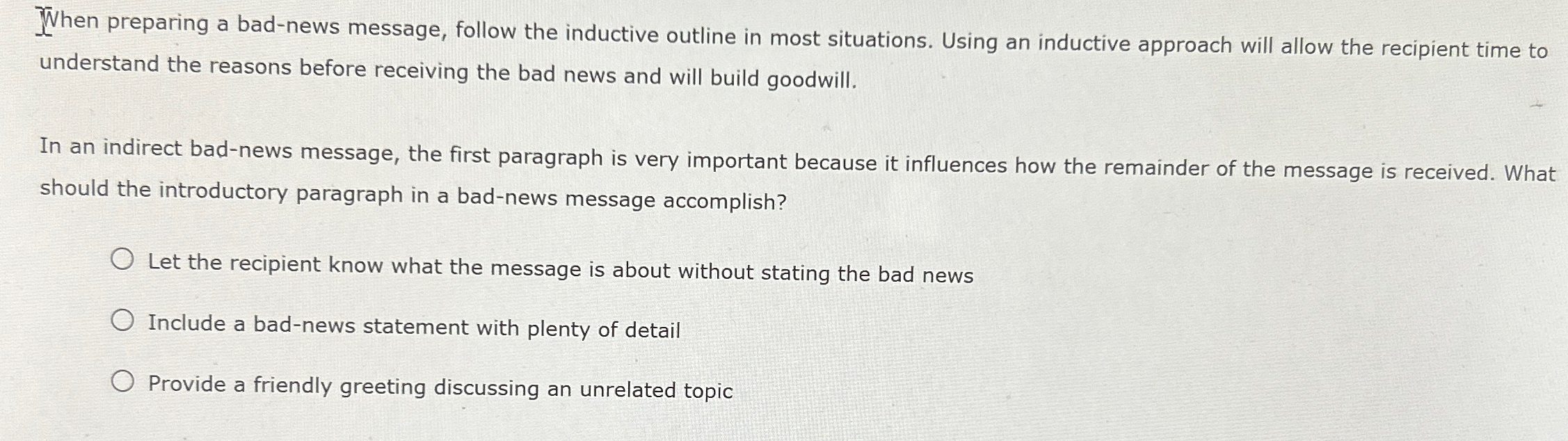  When preparing a bad-news message, follow the inductive outline in most