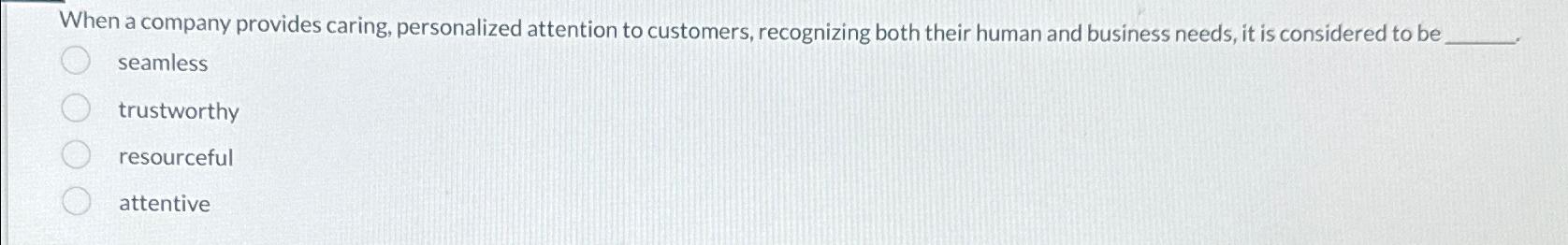  When a company provides caring, personalized attention to customers, recognizing both