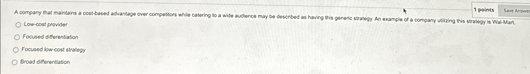  1 points Low-cost provider Focused differentiation Focused low-cost strategy Broad differentiation