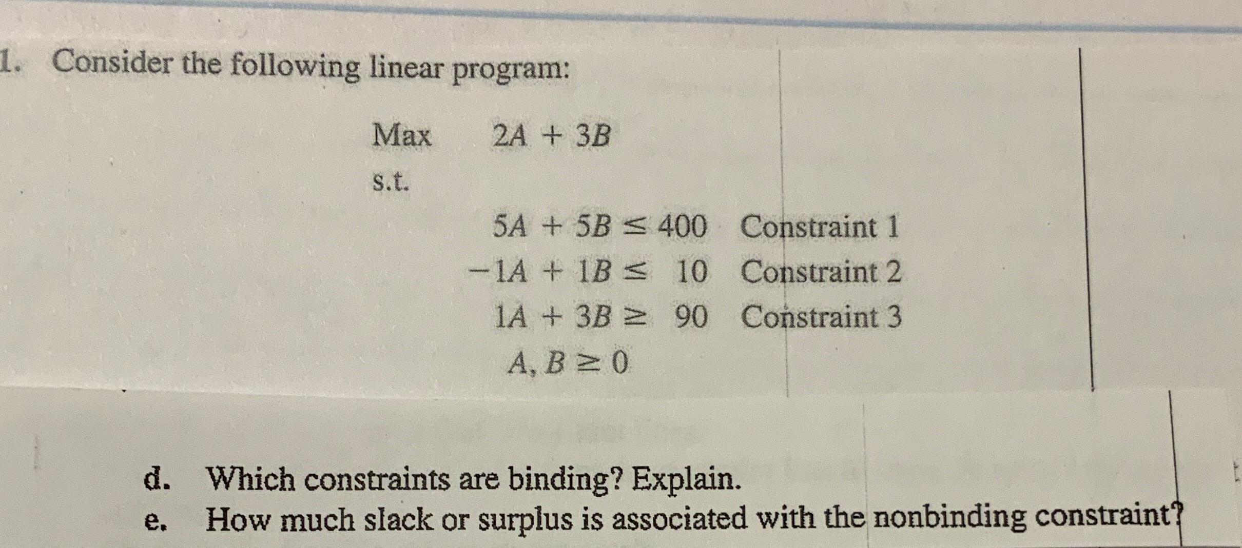  Consider the following linear program: Max,2A+3B s.t. 5A+5B400 Constraint 1 -1A+1B10