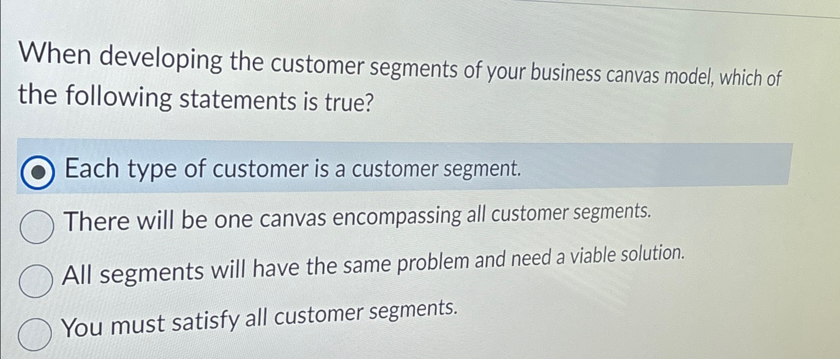  When developing the customer segments of your business canvas model, which