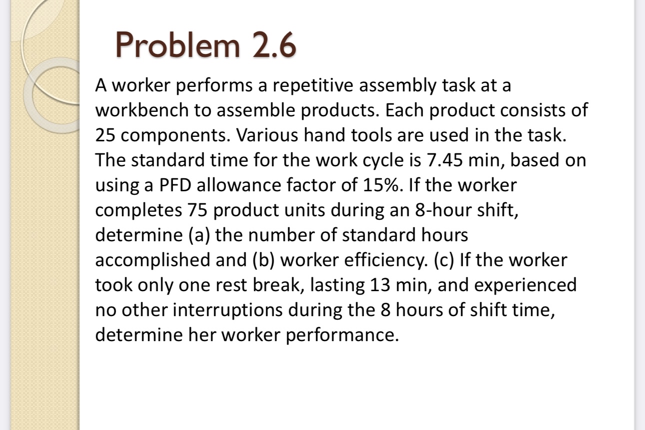  Problem 2.6 A worker performs a repetitive assembly task at a