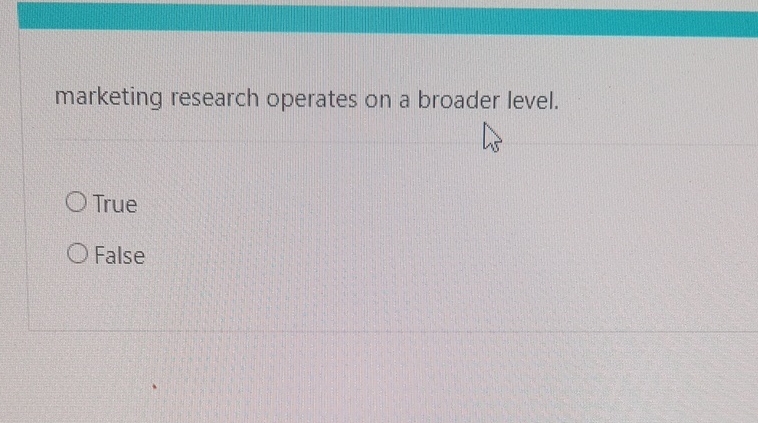  marketing research operates on a broader level. True False 