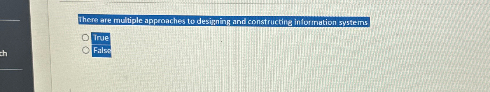  There are multiple approaches to designing and constructing information systems True