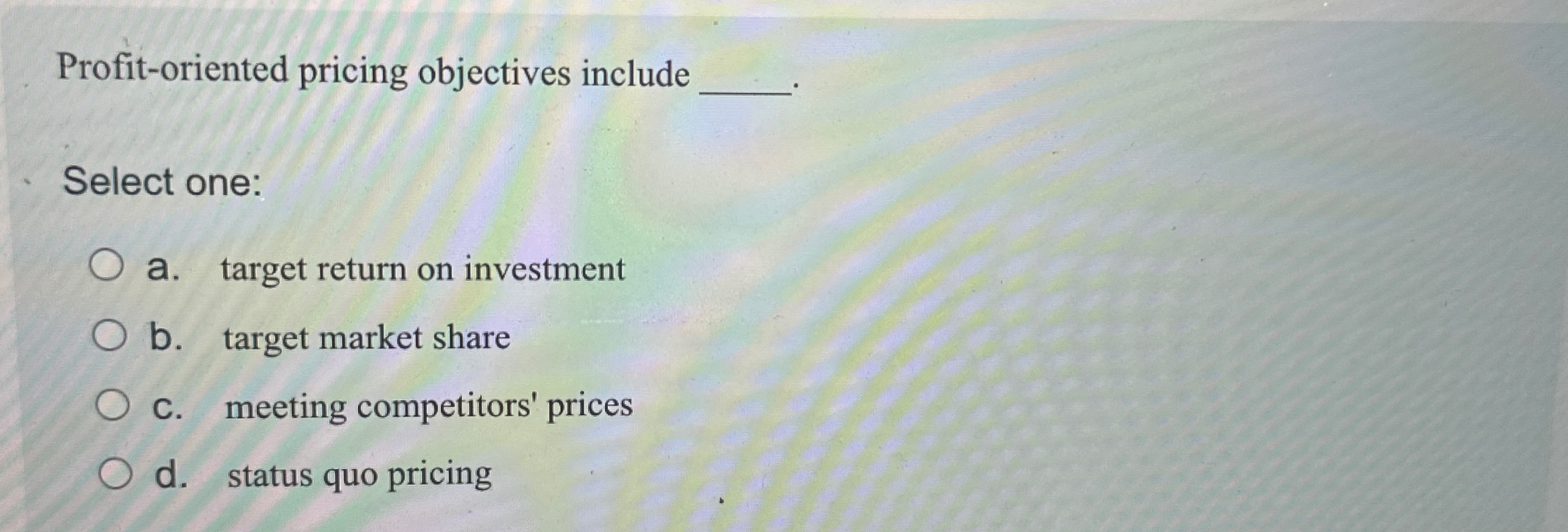  Profit-oriented pricing objectives include Select one: a. target return on investment