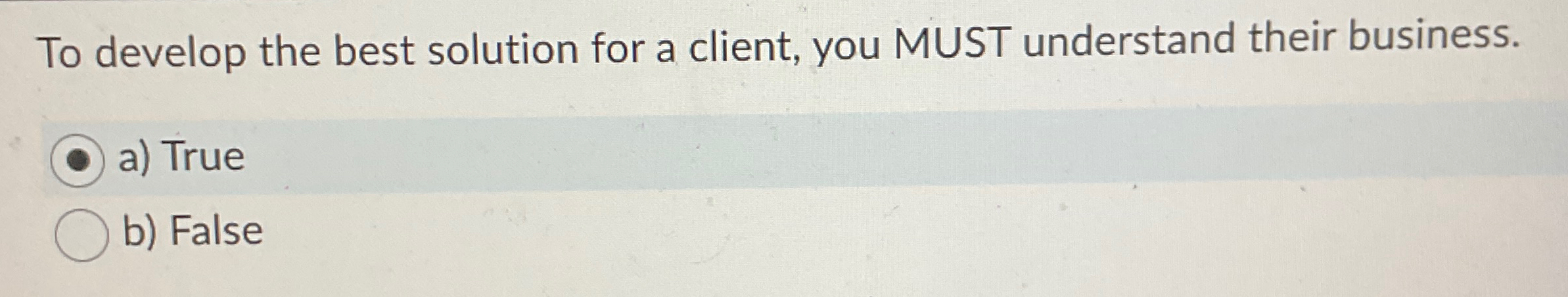  To develop the best solution for a client, you MUST understand