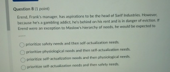  Question 8(1 point) Erend, Frank's manager, has aspirations to be the