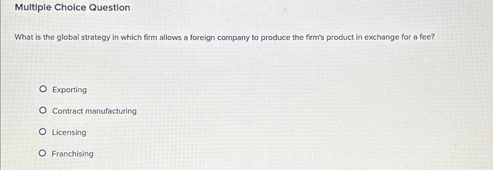  Multiple Choice Question What is the global strategy in which firm