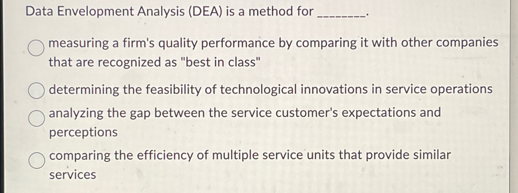  Data Envelopment Analysis (DEA) is a method for measuring a firm's