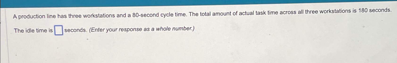  A production line has three workstations and a 80-second cycle time.